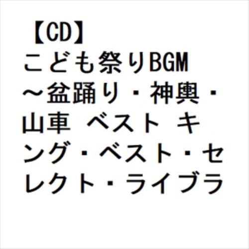 【CD】こども祭りBGM～盆踊り・神輿・山車 ベスト キング・ベスト・セレクト・ライブラリー2023
