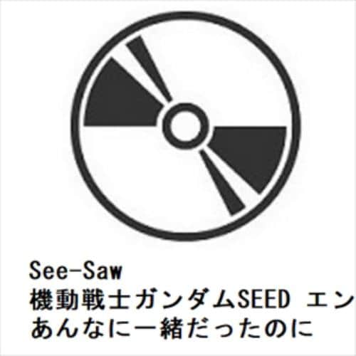 【CD】See-Saw ／ 機動戦士ガンダムSEED エンディングテーマ あんなに一緒だったのに